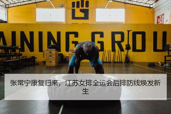 张常宁康复归来，江苏女排全运会后排防线焕发新生