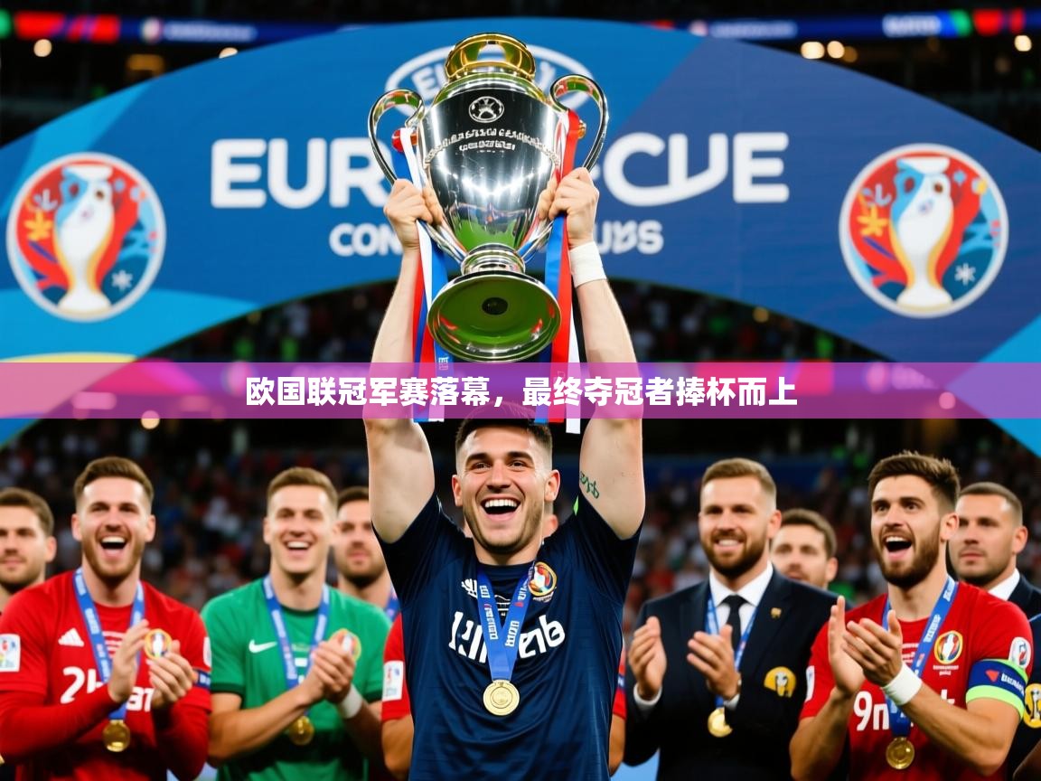 2025乐鱼体育下载欧国联冠军赛落幕，最终夺冠者捧杯而上  第2张