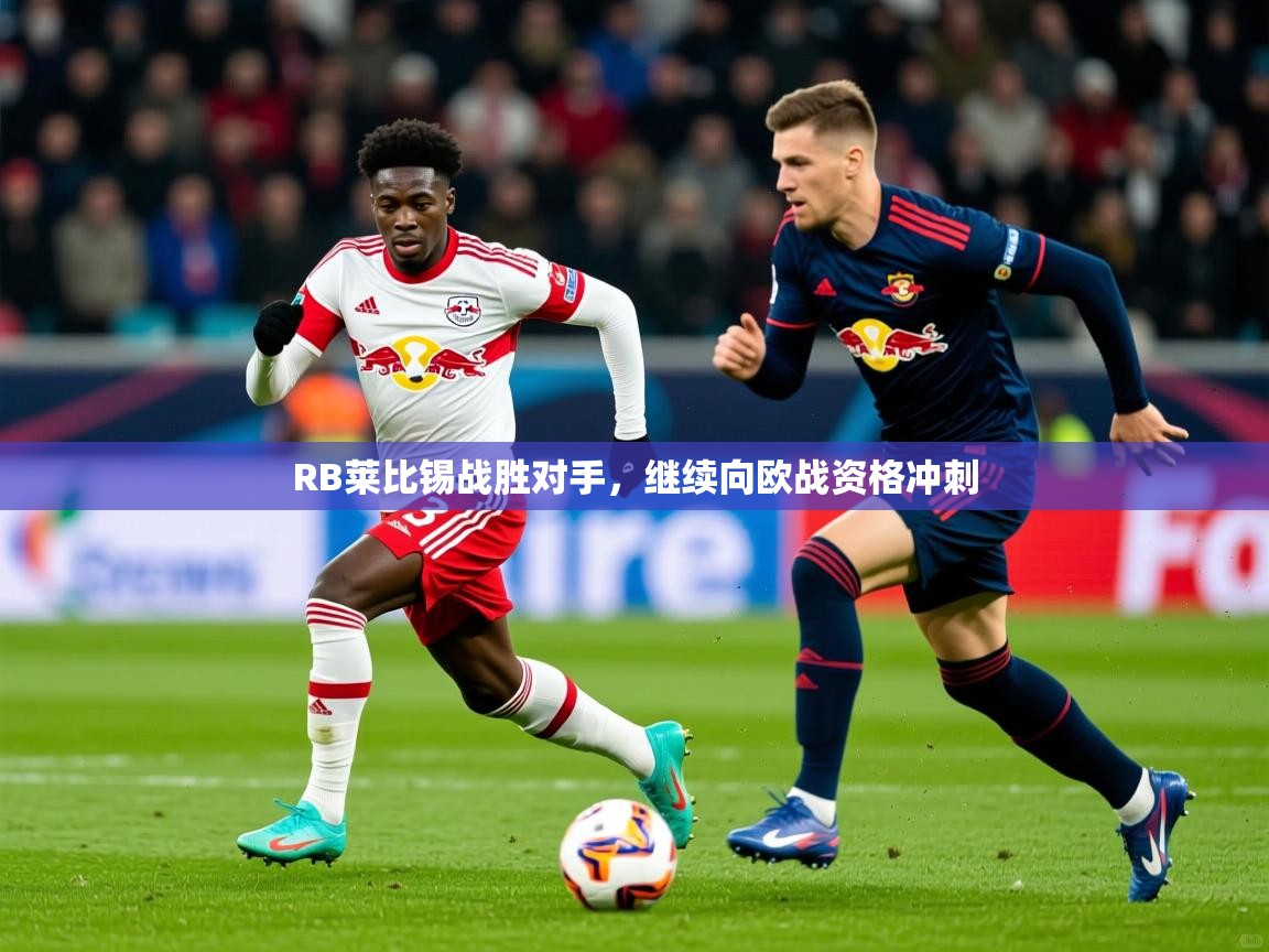 2025乐鱼体育在线下载RB莱比锡战胜对手，继续向欧战资格冲刺