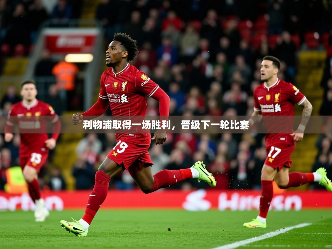2025乐鱼体育app登录入口利物浦取得一场胜利，晋级下一轮比赛