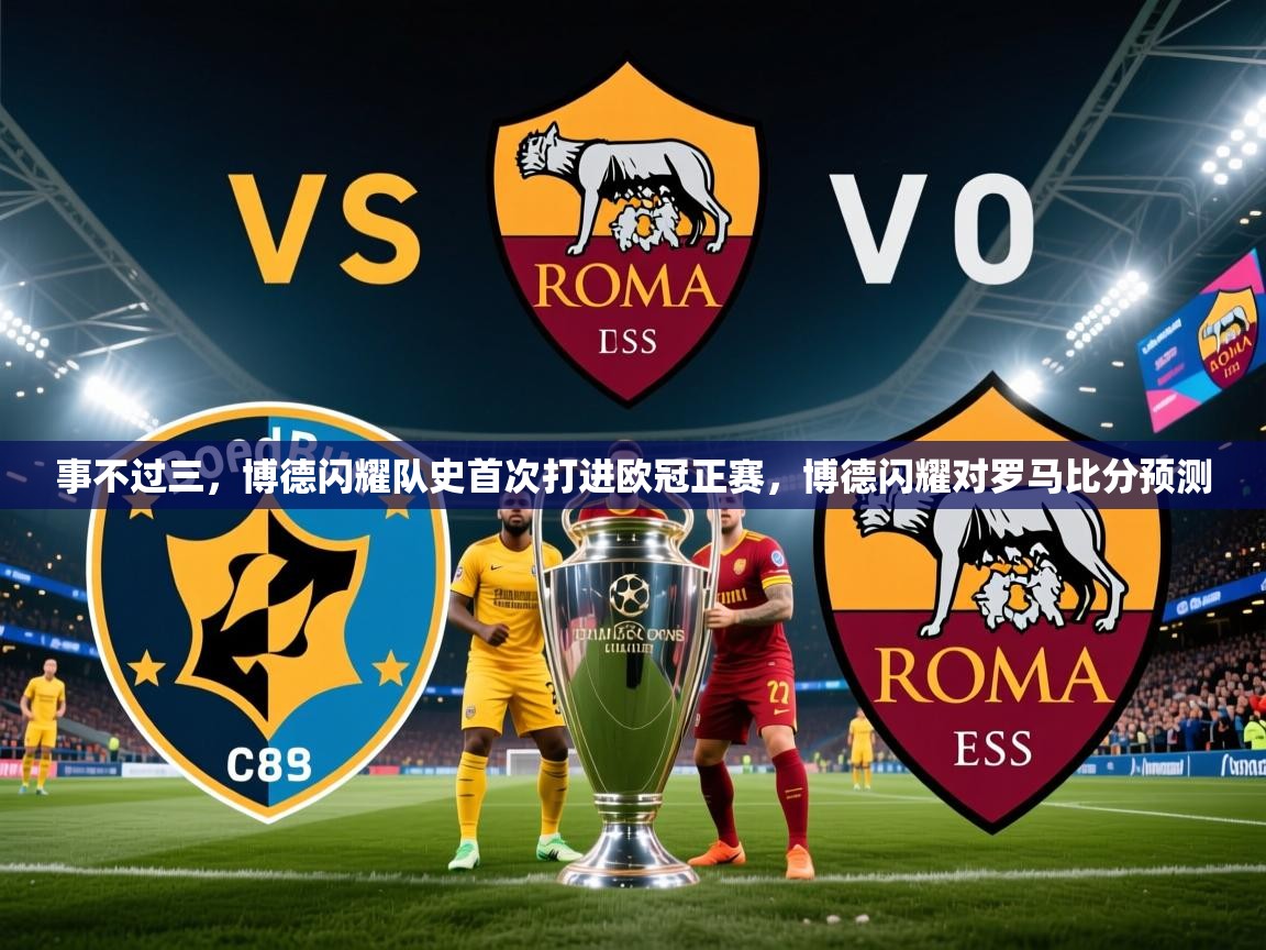 2025乐鱼体育在线入口事不过三，博德闪耀队史首次打进欧冠正赛，博德闪耀对罗马比分预测  第4张