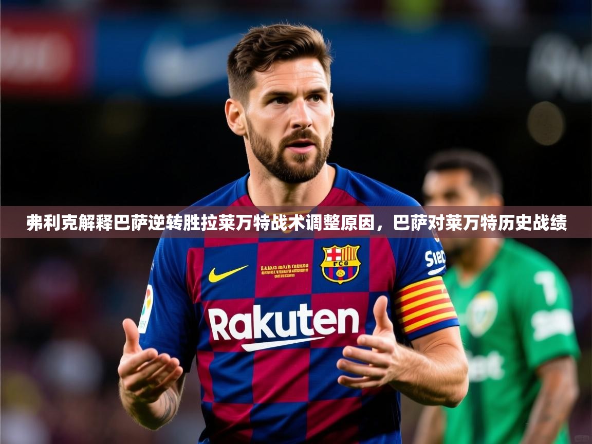 2025乐鱼体育官网在线登录入口弗利克解释巴萨逆转胜拉莱万特战术调整原因，巴萨对莱万特历史战绩  第2张