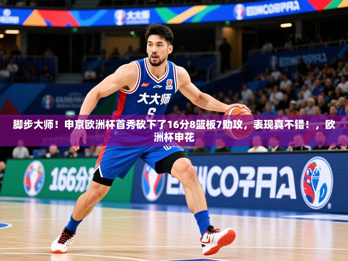 2025乐鱼体育app官网入口脚步大师！申京欧洲杯首秀砍下了16分8篮板7助攻，表现真不错！，欧洲杯申花  第3张