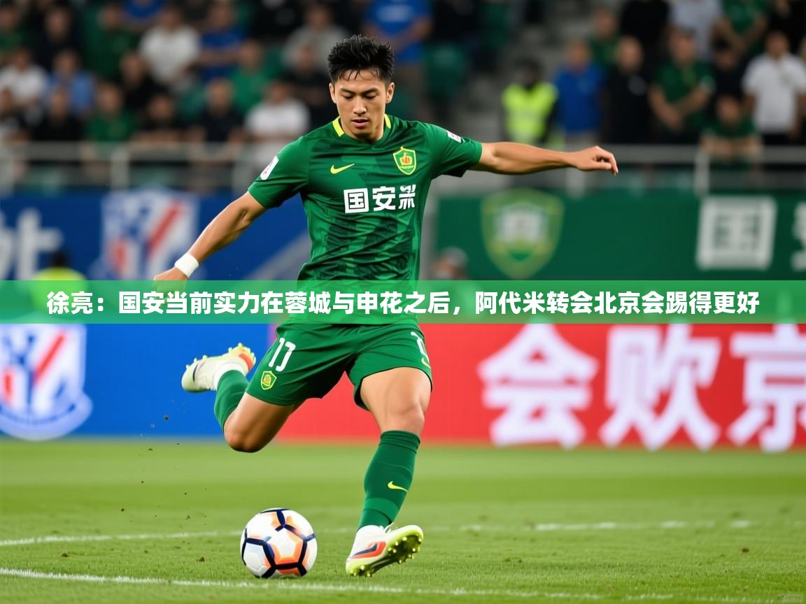 2025乐鱼体育登录网页入口徐亮:国安当前实力在蓉城与申花之后,阿代米转会北京会踢得更好 第2张