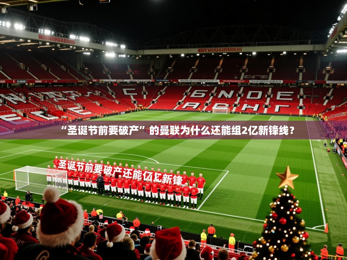 2025乐鱼体育app“圣诞节前要破产”的曼联为什么还能组2亿新锋线？  第2张