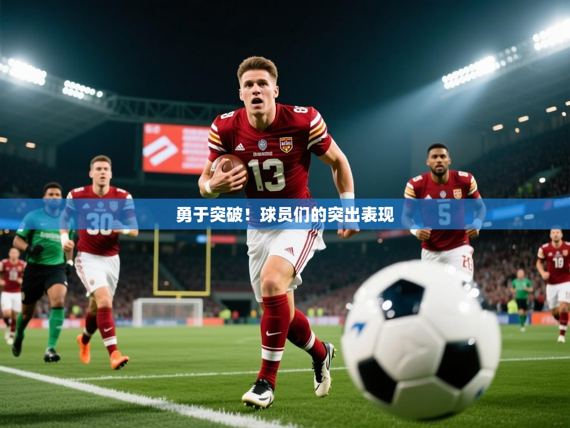 2026乐鱼体育官网勇于突破!球员们的突出表现 第2张