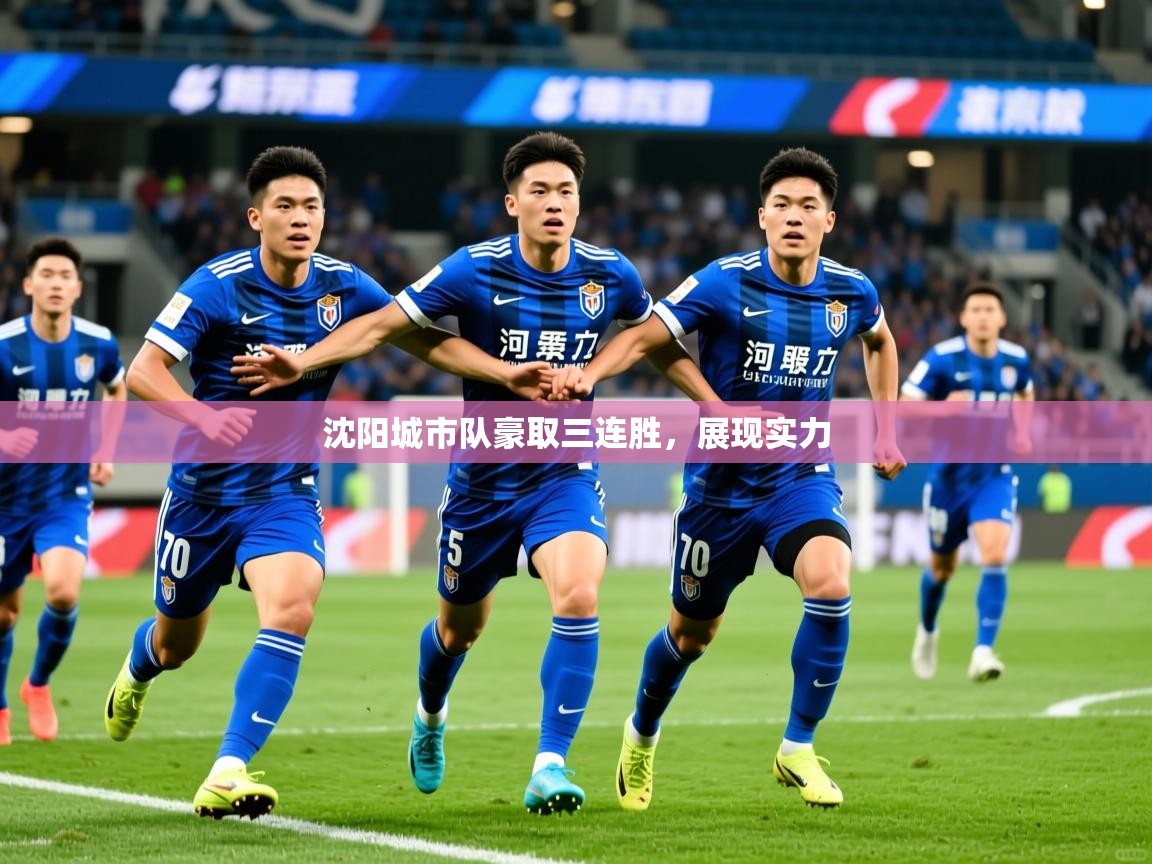 2026乐鱼体育app下载官网(中国)沈阳城市队豪取三连胜，展现实力  第3张