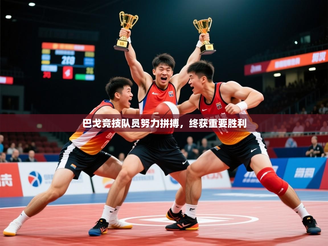 2026乐鱼体育网址巴戈竞技队员努力拼搏,终获重要胜利 第3张