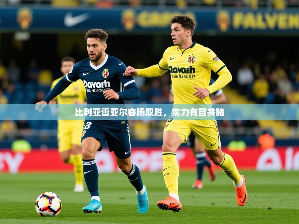 2026乐鱼体育app登录入口比利亚雷亚尔客场取胜，实力有目共睹  第1张