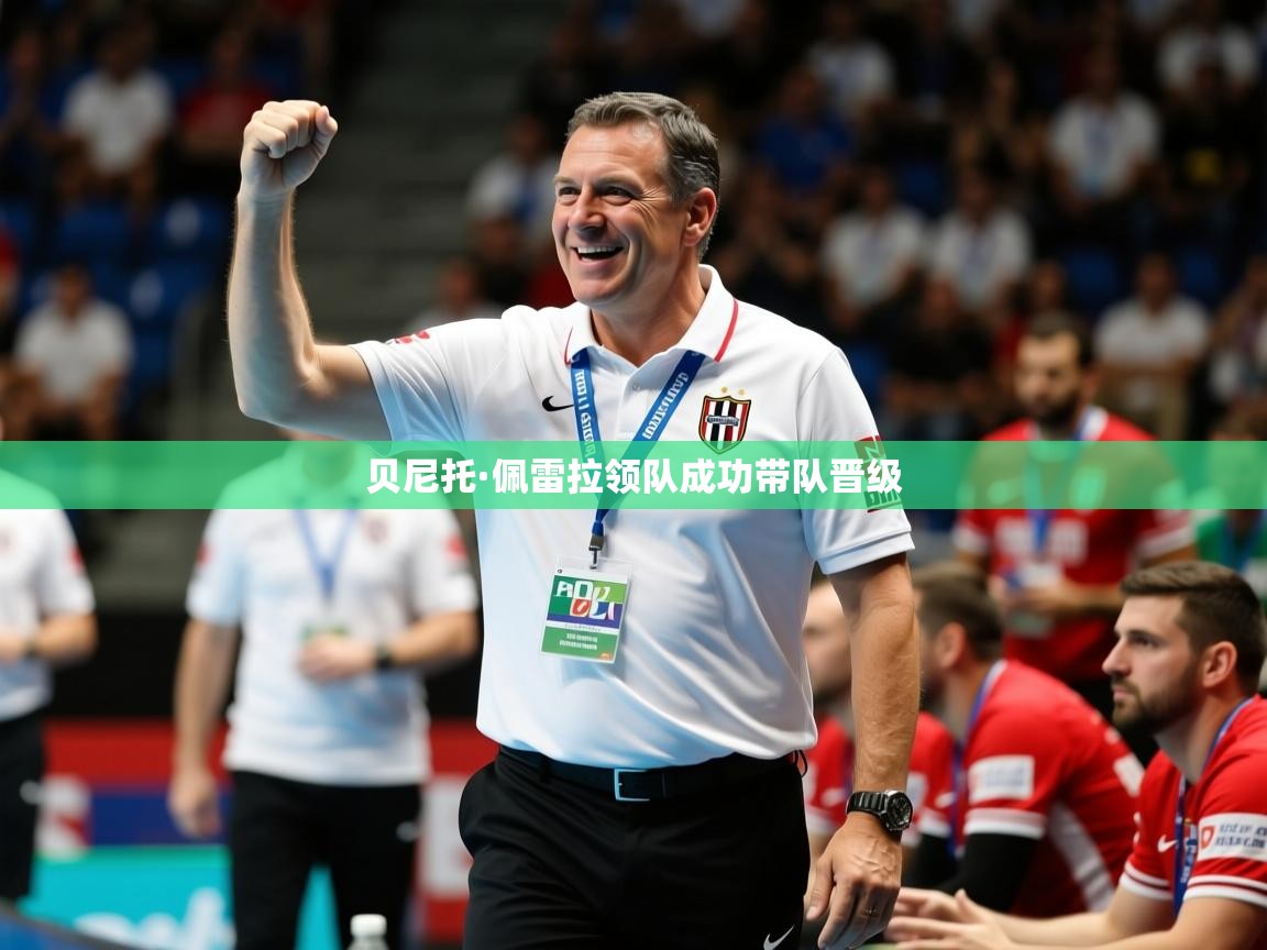 2026乐鱼体育app官网登录入口贝尼托·佩雷拉领队成功带队晋级  第3张