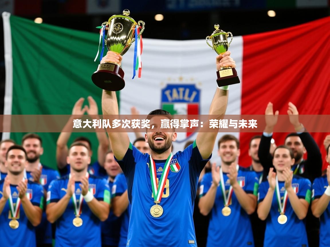2026乐鱼体育官网意大利队多次获奖，赢得掌声：荣耀与未来  第4张