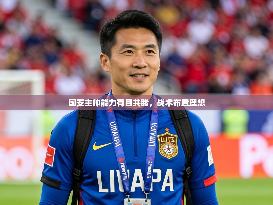 2026乐鱼体育在线官网国安主帅能力有目共睹，战术布置理想  第3张